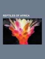 Reptiles Of Africa di Source Wikipedia edito da University-press.org