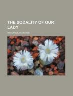 The Sodality of Our Lady; Historical Sketches di Books Group edito da Rarebooksclub.com
