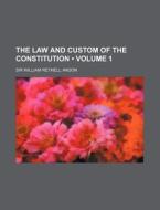 The Law And Custom Of The Constitution (volume 1) di Sir William Reynell Anson edito da General Books Llc