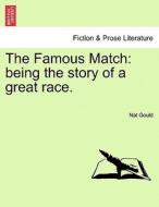 The Famous Match: being the story of a great race. di Nat Gould edito da British Library, Historical Print Editions