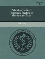 Adsorbate-induced Nanoscale Faceting Of Rhenium Surfaces. di Hao Wang edito da Proquest, Umi Dissertation Publishing