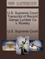 U.s. Supreme Court Transcript Of Record Gange Lumber Co V. Rowley edito da Gale Ecco, U.s. Supreme Court Records