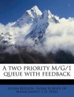 A Two Priority M G 1 Queue With Feedback di Julian Keilson edito da Nabu Press