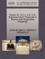 Payton (c. W.) V. U.s. U.s. Supreme Court Transcript Of Record With Supporting Pleadings di John M Smith, Erwin N Griswold edito da Gale, U.s. Supreme Court Records