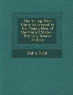 Young Man: Hints Addressed to the Young Men of the United States di John Todd edito da Nabu Press