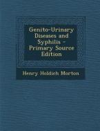 Genito-Urinary Diseases and Syphilis di Henry Holdich Morton edito da Nabu Press