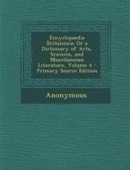Encyclopaedia Britannica; Or a Dictionary of Arts, Sciences, and Miscellaneous Literature, Volume 4 di Anonymous edito da Nabu Press