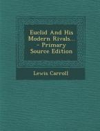 Euclid and His Modern Rivals... di Lewis Carroll edito da Nabu Press