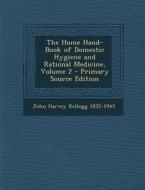 The Home Hand-Book of Domestic Hygiene and Rational Medicine, Volume 2 di John Harvey Kellogg 1852-1943 edito da Nabu Press