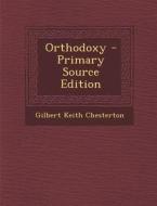 Orthodoxy - Primary Source Edition di G. K. Chesterton edito da Nabu Press