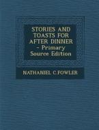 Stories and Toasts for After Dinner di Nathaniel C. Fowler edito da Nabu Press