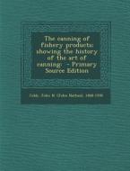 The Canning of Fishery Products; Showing the History of the Art of Canning: - Primary Source Edition edito da Nabu Press