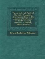 The Articles of Faith of the Holy Evangelical Church According to the Augsburg Confession: Set Forth in Forty Sermons di Petrus Sachariae Nakskow edito da Nabu Press