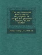The New Household Discoveries; An Encyclopedia of Recipes and Processes edito da Nabu Press