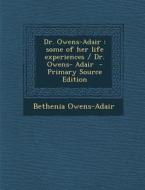 Dr. Owens-Adair: Some of Her Life Experiences / Dr. Owens- Adair - Primary Source Edition di Bethenia Owens-Adair edito da Nabu Press