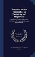 Notes On Recent Researches In Electricity And Magnetism di Joseph John Thomson, James Clerk Maxwell edito da Sagwan Press