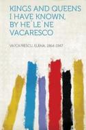 Kings and Queens I Have Known, by He´Le`Ne Vacaresco edito da HardPress Publishing