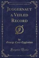 Juggernaut A Veiled Record (classic Reprint) di George Cary Eggleston edito da Forgotten Books