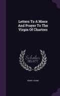 Letters To A Niece And Prayer To The Virgin Of Chartres di Henry Adams edito da Palala Press