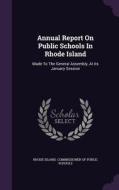 Annual Report On Public Schools In Rhode Island edito da Palala Press