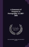 A Summary Of Progress In Petrography. In 1887-1896 di William Herbert Hobbs, William Shirley Bayley edito da Palala Press
