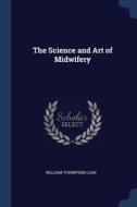 The Science And Art Of Midwifery di WILLIAM THOMPS LUSK edito da Lightning Source Uk Ltd