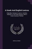 A Greek and English Lexicon: Originally a Scripture Lexicon, and Now Adapted to the Greek Classics, with a Greek Grammar di Greville Ewing edito da CHIZINE PUBN