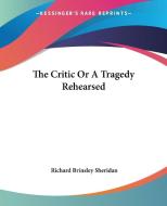 The Critic Or A Tragedy Rehearsed di Richard Brinsley Sheridan edito da Kessinger Publishing Co