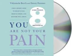You Are Not Your Pain: Using Mindfulness to Relieve Pain, Reduce Stress, and Restore Well-Being---An Eight-Week Program di Vidyamala Burch, Danny Penman edito da MacMillan Audio