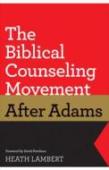 The Biblical Counseling Movement After Adams di Heath Lambert edito da Crossway Books