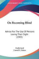 On Becoming Blind: Advice for the Use of Persons Losing Their Sight (1905) di Emile Javal edito da Kessinger Publishing