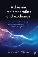 Achieving Implementation and Exchange di Lawrence A. Palinkas edito da Policy Press
