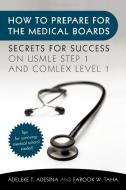 How to Prepare for the Medical Boards: Secrets for Success on USMLE Step 1 and Comlex Level 1 di Adeleke T. Adesina, Farook W. Taha edito da AUTHORHOUSE