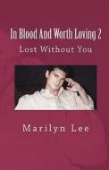 In Blood and Worth Loving 2: Lost Without You di Marilyn Lee edito da Createspace