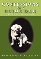 Confessions of a Guide Dog di Mark Carlson, Musket edito da iUniverse