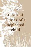 Life and Times of a Neglected Child di Alexa Pope edito da Lulu.com