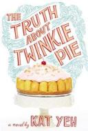 The Truth about Twinkie Pie di Kat Yeh edito da BLACKSTONE PUB