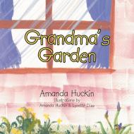 Grandma]s Garden di Amanda Huckin edito da Xlibris
