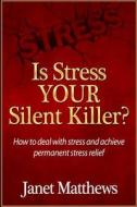Is Stress Your Silent Killer?: How to Deal with Stress and Achieve Permanent Stress Relief di Janet Matthews edito da Createspace