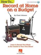 How to Record at Home on a Budget di Chad Johnson edito da HAL LEONARD PUB CO