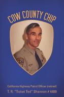 Cow County Chip: T. R. Ticket Ted Shannon # 4409 California Highway Patrol Officer (Retired) di T. R. Shannon edito da AUTHORHOUSE