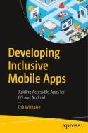 Developing Inclusive Mobile Apps: Building Accessible Apps for IOS and Android di Rob Whitaker edito da APRESS