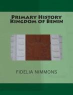 Primary History Kingdom of Benin: The Complete Volume di Fidelia Nimmons edito da Createspace