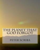 The Planet That God Forgot di MR Peter C. Scriba edito da Createspace