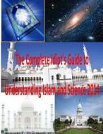 The Complete Idiot's Guide to Understanding Islam and Science 2014 di MR Faisal Fahim edito da Createspace