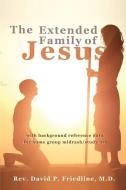 The Extended Family of Jesus di M. D. Rev David P. Friedline edito da XULON PR