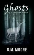 Ghosts of Manitowish Waters di G. M. Moore edito da Createspace