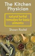 The Kitchen Physician: Natural Herbal Remedies for Basic Ailments di Shawn Rashid edito da Createspace