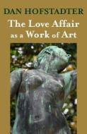 The Love Affair as a Work of Art di Dan Hofstadter edito da OPEN ROAD DISTRIBUTION