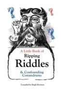 A Little Book of Ripping Riddles and Confounding Conundrums di Hugh Morrison edito da Createspace